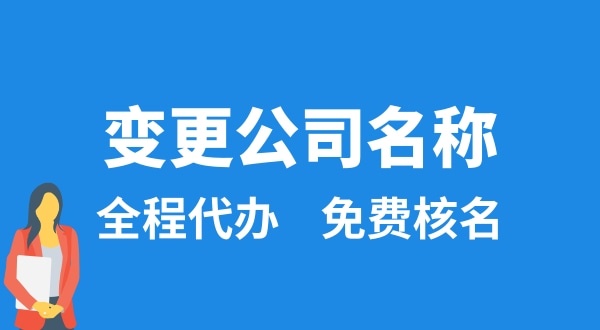 變更公司名稱怎么辦理？變更公司名稱后要做什么