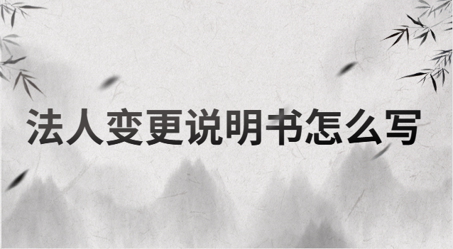 法人變更說(shuō)明書怎么寫