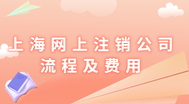上?？梢跃W(wǎng)上注銷公司了嗎(上海怎樣注銷公司流程及費用)