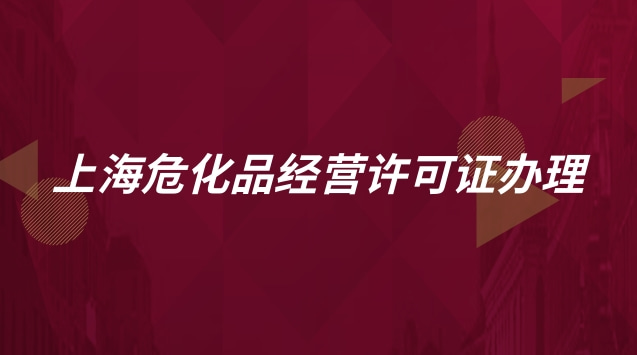 上海?；方?jīng)營許可證辦理流程(上海危化品經(jīng)營許可證怎么辦理)