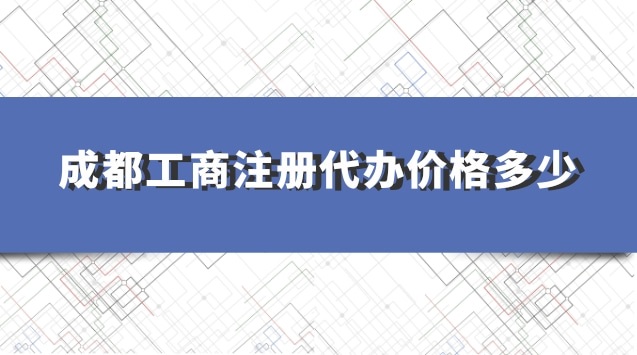 成都工商注冊(cè)代辦價(jià)格多少
